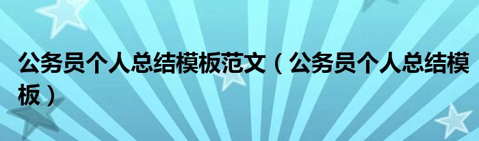 公务员个人总结模板范文（公务员个人总结模板）