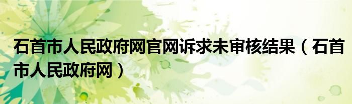 石首市人民政府网官网诉求未审核结果（石首市人民政府网）