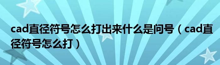 cad直径符号怎么打出来什么是问号（cad直径符号怎么打）