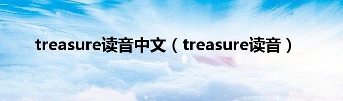 treasure读音中文（treasure读音）