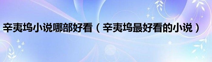 辛夷坞小说哪部好看（辛夷坞最好看的小说）