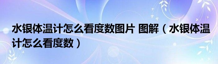 水银体温计怎么看度数图片 图解（水银体温计怎么看度数）