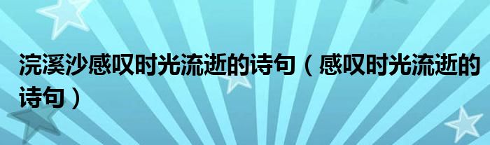 浣溪沙感叹时光流逝的诗句（感叹时光流逝的诗句）