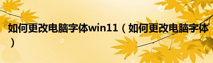 如何更改电脑字体win11（如何更改电脑字体）