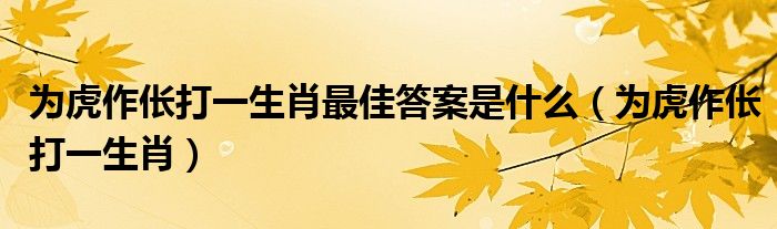 为虎作伥打一生肖最佳答案是什么（为虎作伥打一生肖）