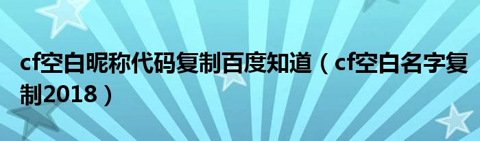 cf空白昵称代码复制百度知道（cf空白名字复制2018）