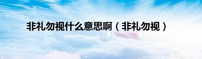 非礼勿视什么意思啊（非礼勿视）