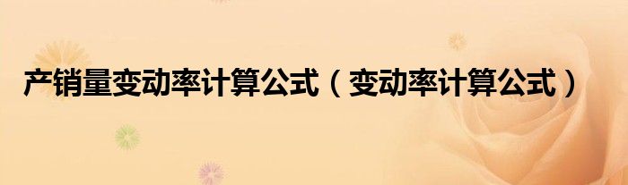 产销量变动率计算公式（变动率计算公式）