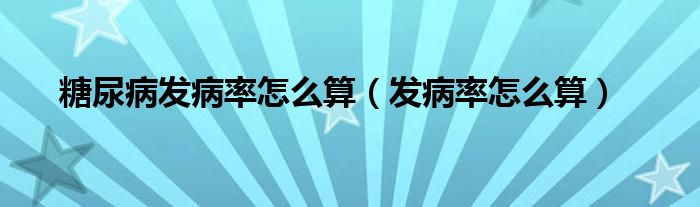 糖尿病发病率怎么算（发病率怎么算）