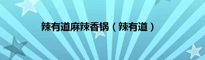 辣有道麻辣香锅（辣有道）