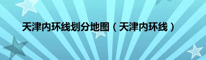 天津内环线划分地图（天津内环线）