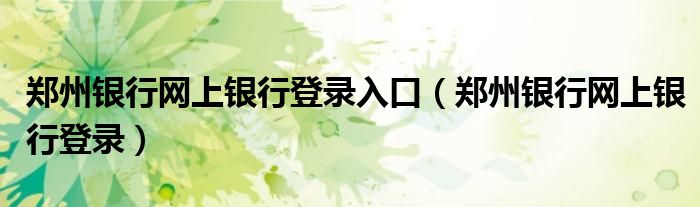 郑州银行网上银行登录入口（郑州银行网上银行登录）