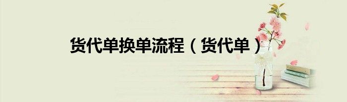 货代单换单流程（货代单）