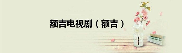 额吉电视剧（额吉）