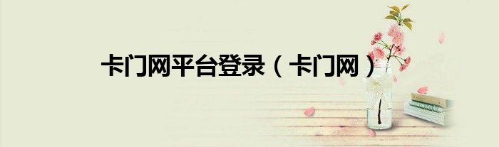 卡门网平台登录（卡门网）
