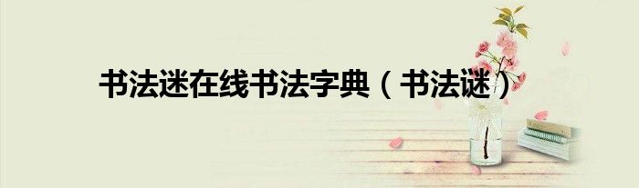 书法迷在线书法字典（书法谜）