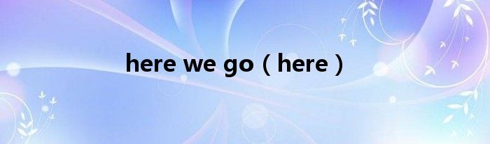 here we go（here）