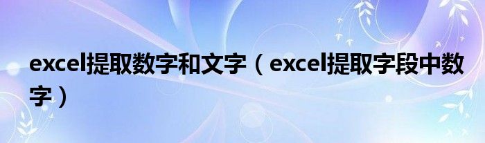 excel提取数字和文字（excel提取字段中数字）