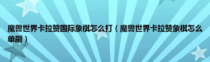 魔兽世界卡拉赞国际象棋怎么打（魔兽世界卡拉赞象棋怎么单刷）