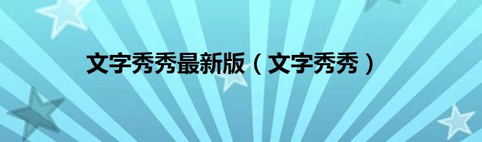 文字秀秀最新版（文字秀秀）