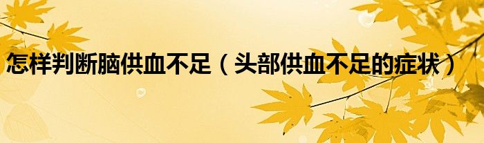 怎样判断脑供血不足（头部供血不足的症状）