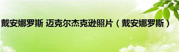 戴安娜罗斯 迈克尔杰克逊照片（戴安娜罗斯）