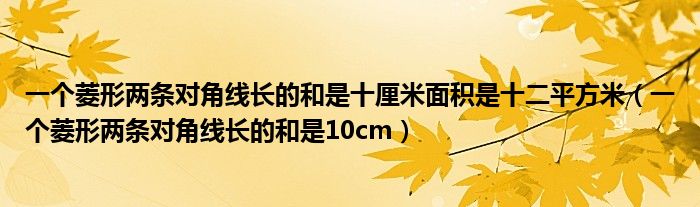 一个菱形两条对角线长的和是十厘米面积是十二平方米（一个菱形两条对角线长的和是10cm）