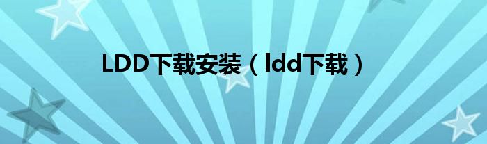 LDD下载安装（ldd下载）