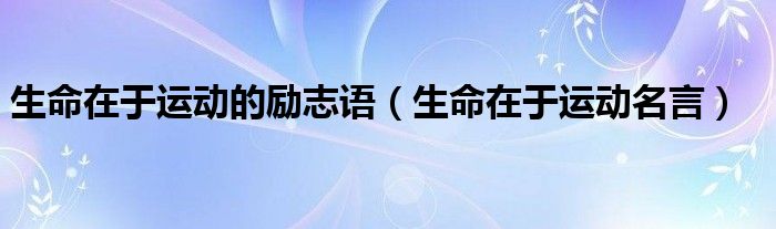 生命在于运动的励志语（生命在于运动名言）