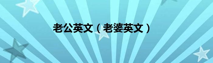 老公英文（老婆英文）