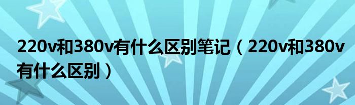 220v和380v有什么区别笔记（220v和380v有什么区别）