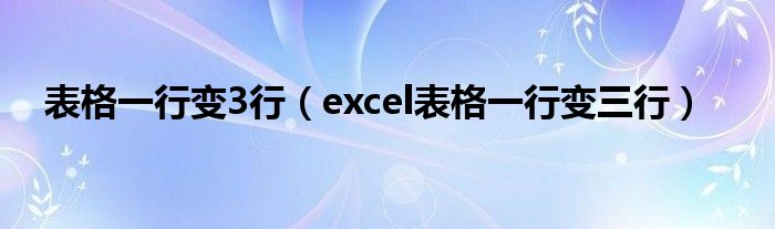 表格一行变3行（excel表格一行变三行）