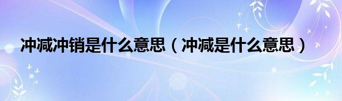 冲减冲销是什么意思（冲减是什么意思）