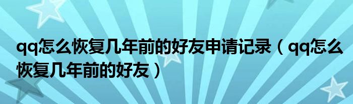qq怎么恢复几年前的好友申请记录（qq怎么恢复几年前的好友）