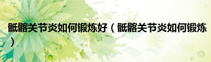 骶髂关节炎如何锻炼好（骶髂关节炎如何锻炼）