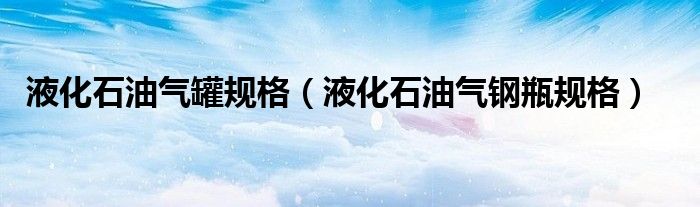 液化石油气罐规格（液化石油气钢瓶规格）