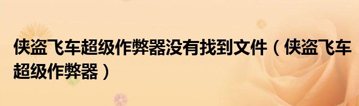 侠盗飞车超级作弊器没有找到文件（侠盗飞车超级作弊器）