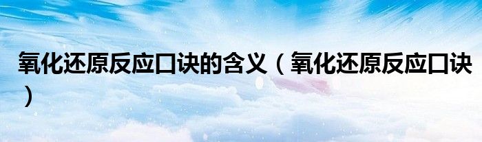 氧化还原反应口诀的含义（氧化还原反应口诀）