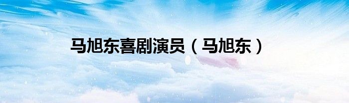 马旭东喜剧演员（马旭东）