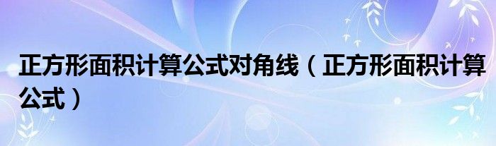 正方形面积计算公式对角线（正方形面积计算公式）