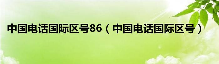 中国电话国际区号86（中国电话国际区号）