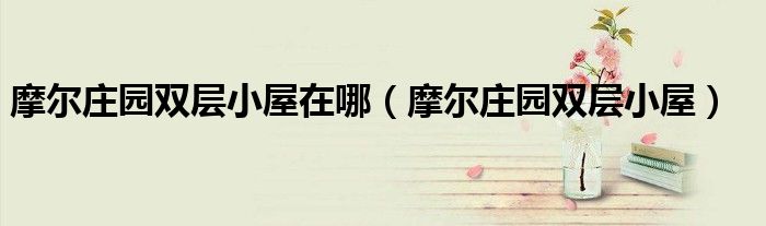摩尔庄园双层小屋在哪（摩尔庄园双层小屋）