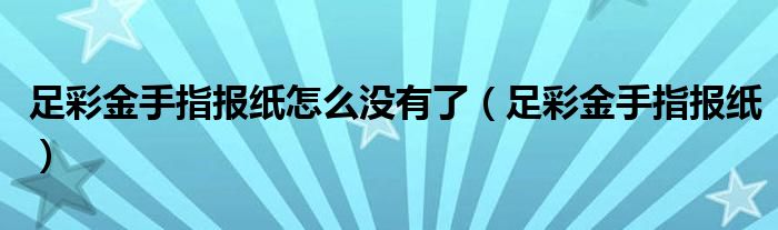 足彩金手指报纸怎么没有了（足彩金手指报纸）
