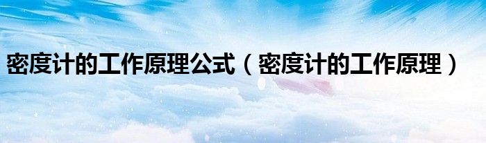 密度计的工作原理公式（密度计的工作原理）