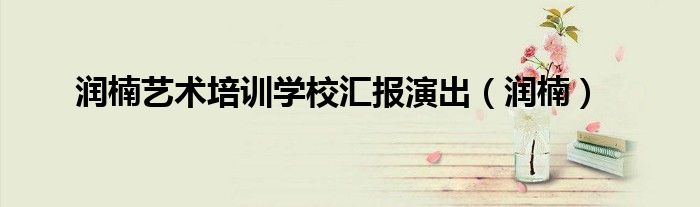 润楠艺术培训学校汇报演出（润楠）