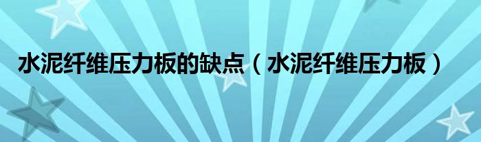 水泥纤维压力板的缺点（水泥纤维压力板）