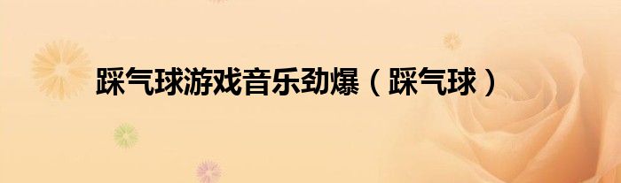 踩气球游戏音乐劲爆（踩气球）