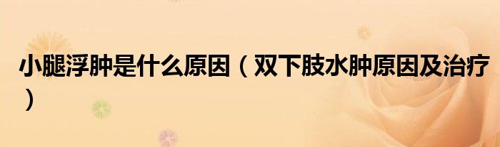 小腿浮肿是什么原因（双下肢水肿原因及治疗）
