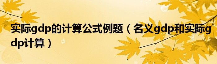 实际gdp的计算公式例题（名义gdp和实际gdp计算）