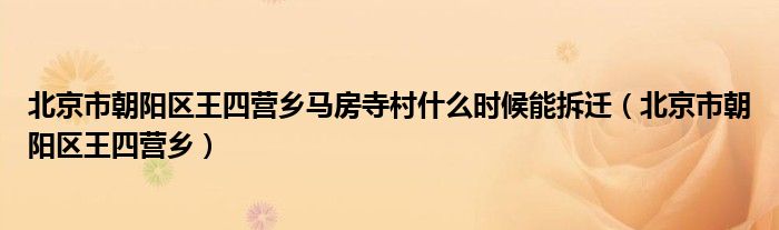 北京市朝阳区王四营乡马房寺村什么时候能拆迁（北京市朝阳区王四营乡）
